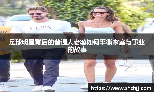 足球明星背后的普通人老婆如何平衡家庭与事业的故事
